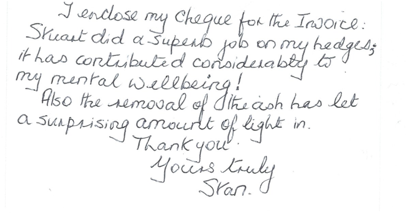 Handwritten client testimonial letter reading:

I enclose my cheque for the Invoice. Stuart did a superb job on my hedges; it has contributed considerably to my mental well being!
Also the removal of the ash has let a surprising amount of light in. Thank you.
Yours Truly,
Stan
